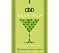 CBD Cocktails: Take the Edge Off With over 100 Relaxing Recipes