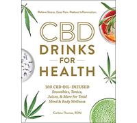 CBD Drinks for Health: 100 CBD Oil-Infused Smoothies, Tonics, Juices, & More for Total Mind & Body Wellness