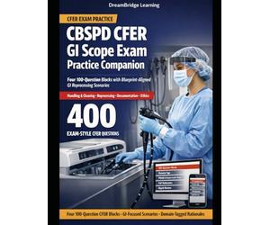 CBSPD CFER GI SCOPE EXAM PRACTICE COMPANION: FOUR 100-QUESTION BLOCKS: Practice-First Exam Prep for the CBSPD CFER Flexible Endoscope Reprocessor (GI ... Blocks, Domain-Tagged Rationales