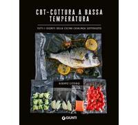 CBT. Cottura a bassa temperatura. Tutti i segreti della cucina casalinga sottovuoto