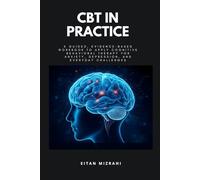 CBT in Practice: A Guided, Evidence-Based Workbook to Apply Cognitive Behavioral Therapy for Anxiety, Depression, and Everyday Challenges