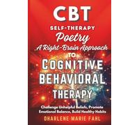 CBT: SELF-THERAPY POETRY: A Right-Brain Approach to Cognitive Behavioral Therapy Through Poetry: Challenge Unhelpful Beliefs, Promote Emotional Balance, Build Healthy Habits
