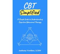 CBT Simplified: A Simple Guide to Understanding Cognitive Behavioral Therapy