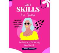 CBT Skills For Teens: Activity And Coloring Workbook To Manage, Explore, And Understand Stressful Thoughts And Depression.