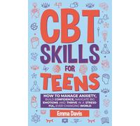 CBT Skills for Teens: How to Manage Anxiety, Build Confidence, Navigate Big Emotions and Thrive in a Stressful, Ever-Changing World