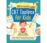 CBT Toolbox for Kids: 101 Fun Activities and Exercises to Help Children Deal with Difficult Emotions, Conquer Worries, and Develop Healthy Habits