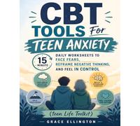 CBT Tools for Teen Anxiety: 15-Minute Daily Worksheets to Face Fears, Reframe Negative Thinking, and Feel in Control