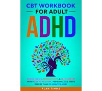 CBT Workbook for Adult ADHD: Boost Focus, Productivity, & Self-Esteem with Easy to Follow, Personalized Steps in Less than 10 Minutes a Day
