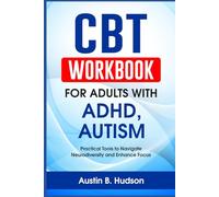 CBT Workbook for Adults with ADHD, Autism: Practical Tools to Navigate Neurodiversity and Enhance Focus