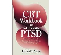 CBT WORKBOOK FOR ADULTS WITH PTSD: Practical Techniques for Regaining Emotional Balance and Controlling Anger