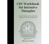 CBT Workbook for Intrusive Thoughts: A Practical, Applied Guide to Understanding, Managing, and Rewiring Thought Patterns