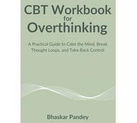 CBT Workbook for Overthinking: A Practical Guide to Calm the Mind, Break Thought Loops, and Take Back Control
