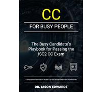 CC For Busy People: The Busy Candidate’s Playbook for Passing the ISC2 Certified in Cybersecurity (CC) Exam