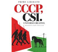 CCCP, CSI. Universo creativo.: Biografia non ufficiale: Giovanni Lindo Ferretti, Massimo Zamboni, Annarella Giudici, Fatur, Gianni Maroccolo, Giorgio Canali, Ginevra di Marco, Francesco Magnelli.