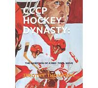 CCCP HOCKEY DYNASTY: THE INCEPTION OF A RED TIDAL WAVE