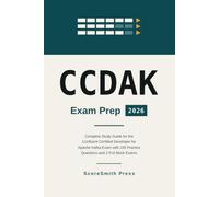 CCDAK Exam Prep 2026: Complete Study Guide for the Confluent Certified Developer for Apache Kafka Exam with 100 Practice Questions and 2 Full Mock Exams