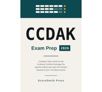CCDAK Exam Prep 2026: Complete Study Guide for the Confluent Certified Developer for Apache Kafka Exam with 100 Practice Questions and 2 Full Mock Exams