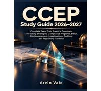 CCEP Study Guide 2026-2027: Complete Exam Prep, Practice Questions, Test-Taking Strategies, Compliance Programs, Ethics, Risk Management, Investigations, Auditing, and Regulatory Standards