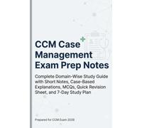 CCM Case Management Exam Prep Notes: Complete Domain-Wise Study Guide with Short Notes, Case-Based Explanations, MCQs, Quick Revision Sheet, and 7-Day Study Plan