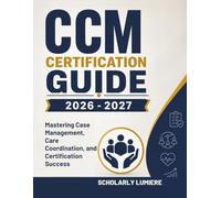 CCM Certification Guide 2026 -2027: Mastering Case Management, Care Coordination, and Certification Success