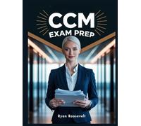 CCM EXAM PREP Complete: Exam Review With Practice Questions, Answers and Detailed Explanations