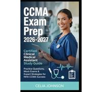 CCMA Exam Prep 2026-2027 Certified Clinical Medical Assistant Study Guide: Practice Questions, Mock Exams & Expert Strategies for NHA CCMA Success