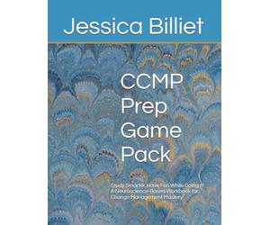 CCMP Prep Game Pack: Study Smarter, Have Fun While Doing It! A Neuroscience-Based Workbook for Change Management Mastery