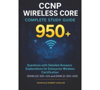 CCNP Wireless Core Complete Study Guide: 950+ Questions with Detailed Answers Explanations for Enterprise Wireless Certification (ENWLSD 300-425 and ENWLSI 300-430)