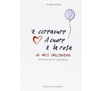 Ccriature il cuore la rosa. Le voci dell'anima ('E)
