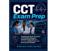 CCT Exam Prep: Complete Study Guide, Test Review, and Certified Cardiographic Technician Practice with 500+ Questions, Detailed Answers, and Smart Success Strategies
