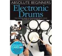 Absolute Beginners Electronic Drums: The Complete Guide to Playing Electronic Drums