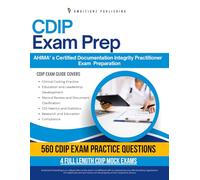 CDIP Exam Prep: Fast-Track Your Certified Documentation Integrity Practitioner Certification Success With 560 Realistic Practice Questions, 4 Full-Length Mock Exams And Clear Explanations