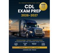 CDL Exam Prep 2026-2027: The Complete Study Guide for Classes A, B & C - 600 Practice Questions with Answers and Rationales, All Endorsements, Pre-Trip Inspection Scripts and Full-Length Mock Exams
