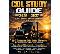 CDL STUDY GUIDE 2026 - 2027: 500-Question DMV Exam Simulator + Real Practice Questions, Detailed Answer Explanations & Class A Through Endorsements Review