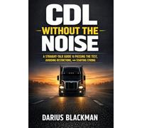 CDL -WITHOUT THE- NOISE: Pass the Test, Avoid Restrictions, and Start Smart