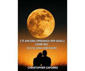 C'È ANCORA SPERANZA PER QUELLI COME NOI: Io e te come nelle favole