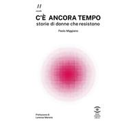 C'è ancora tempo. Storie di donne che resistono - Miggiano Paolo