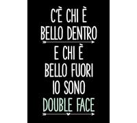 C'è Chi è Bello Dentro e Chi è Bello Fuori Io Sono Double Face: Taccuino per Appunti Divertente. Quaderno a Righe con Frasi Simpatiche. Idea Regalo per Uomo Donna Collega.