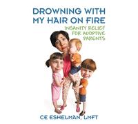 Ce Eshelman Lmf Drowning With My Hair On Fire: Insanity Relief for A (Tascabile)