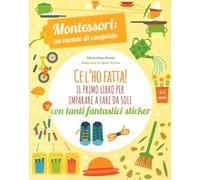 Ce l’ho fatta! il primo libro per imparare a fare da soli. Montessori: un mondo di conquiste