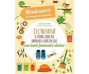Ce l’ho fatta! il primo libro per imparare a fare da soli. Montessori: un mondo di conquiste