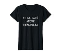 Ce La Farò Anche Stravolta Maglietta