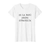 Ce La Farò Anche Stravolta Maglietta