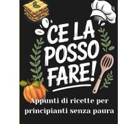 Ce la posso fare!: Appunti di ricette per principianti senza paura