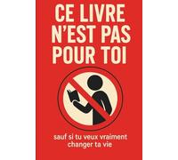 Ce livre n’est pas pour toi: Sauf si tu veux vraiment changer ta vie