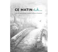 Ce matin là...: Quand tout bascule, trouver la force d'avancer