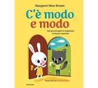 C'è modo e modo. Dai piccoli gesti si imparano le buone maniere. Ediz. a colori