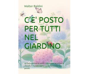 C'E' POSTO PER TUTTI NEL GIARDINO: Un fiore parlava al vento. Un insetto ascoltava in silenzio. E il prato capiva tutto, senza dire una parola.
