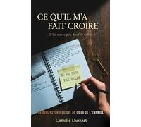 Ce qu’il m’a fait croire: Il lui a tout pris. Sauf la vérité. Un duel psychologique au cœur de l'emprise.
