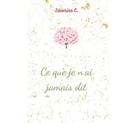 Ce que je n'ai jamais dit: Journal introspectif guidé en 6 étapes